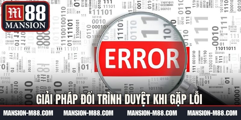 Giải pháp đổi trình duyệt khi gặp lỗi